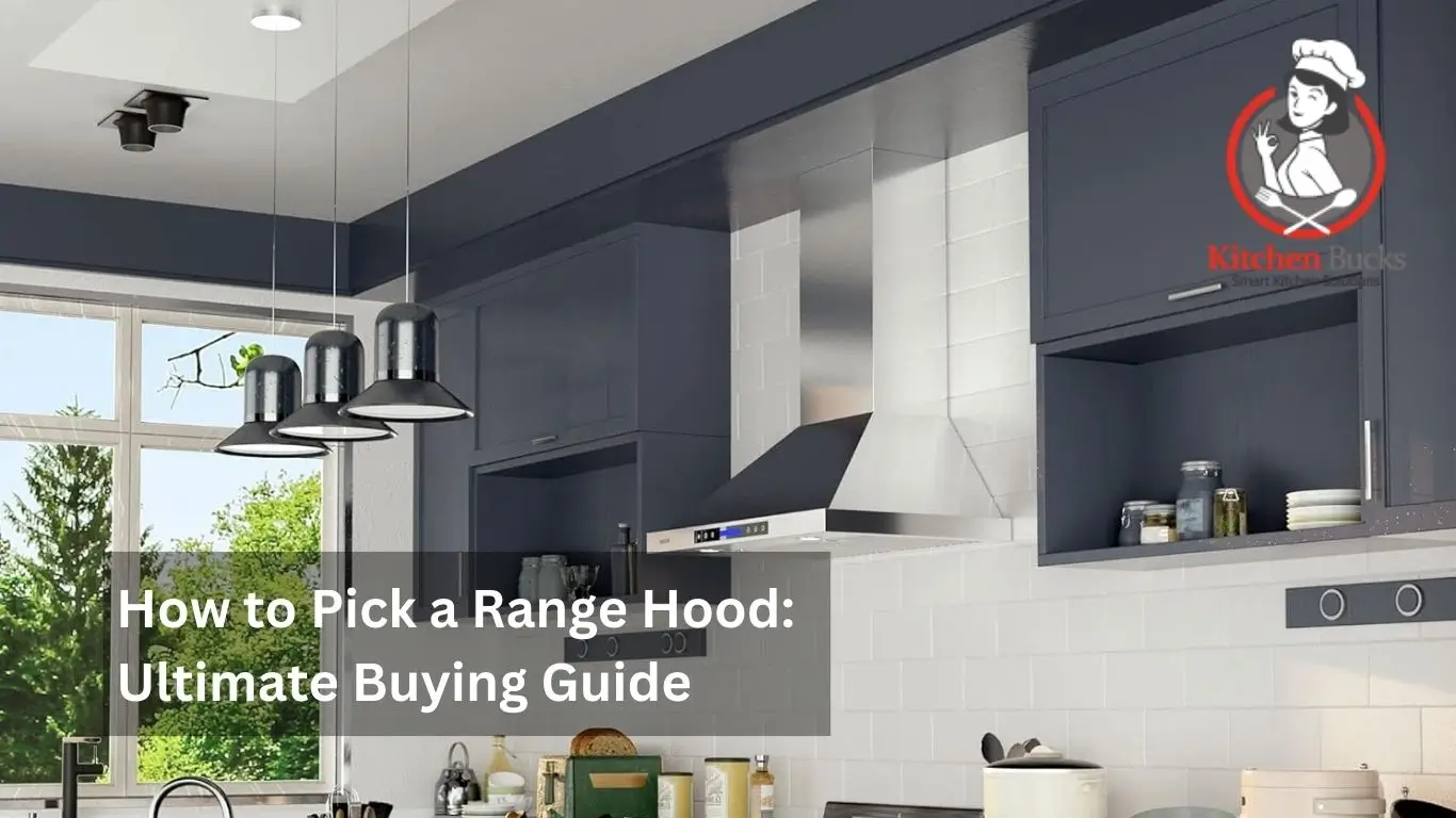 How to Pick a Range Hood: Ultimate Buying Guide