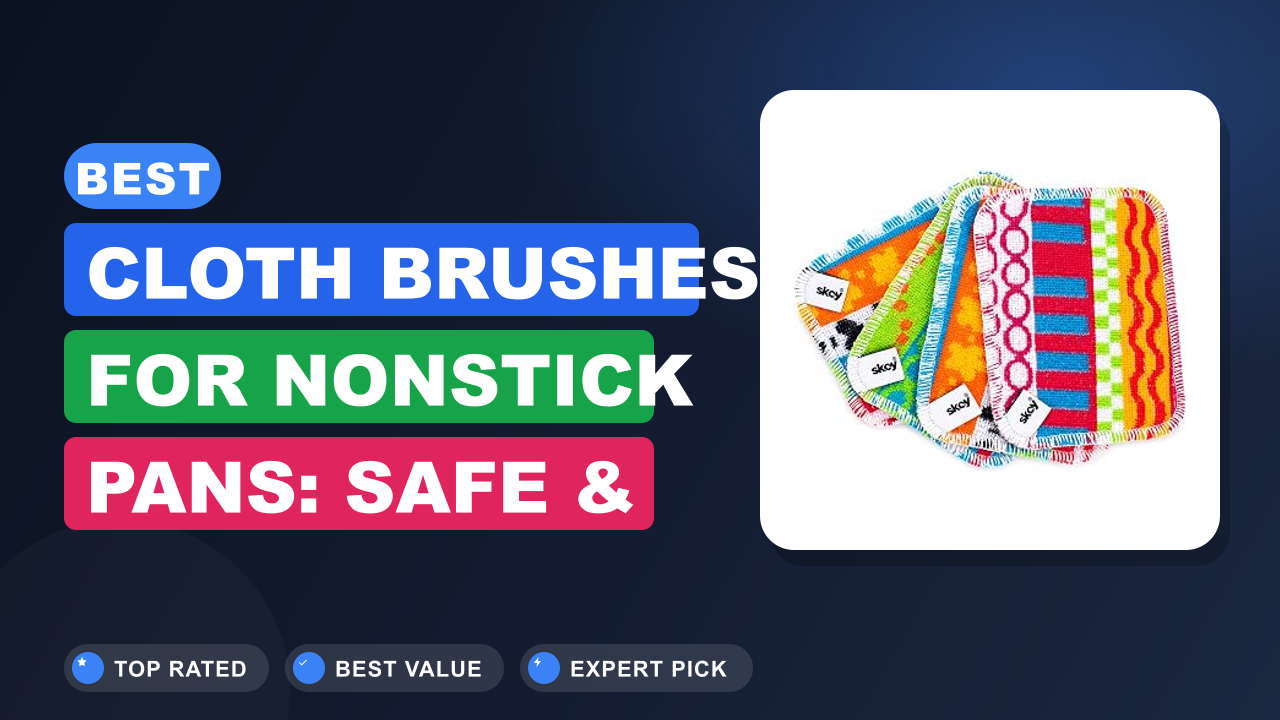 Best Cloth Brushes for Nonstick Pans: Safe & Effective