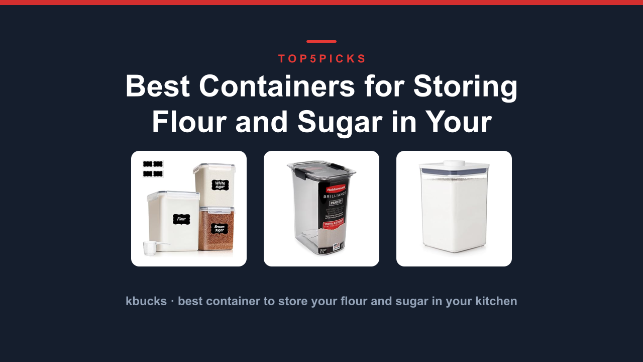 Best Containers for Storing Flour and Sugar in Your Kitchen