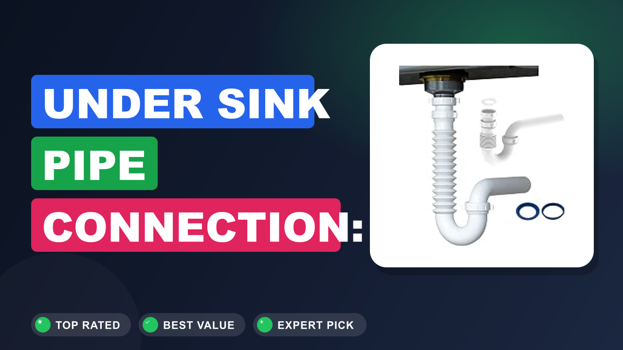 Under Sink Pipe Connection: Fix Leaks Like a Pro