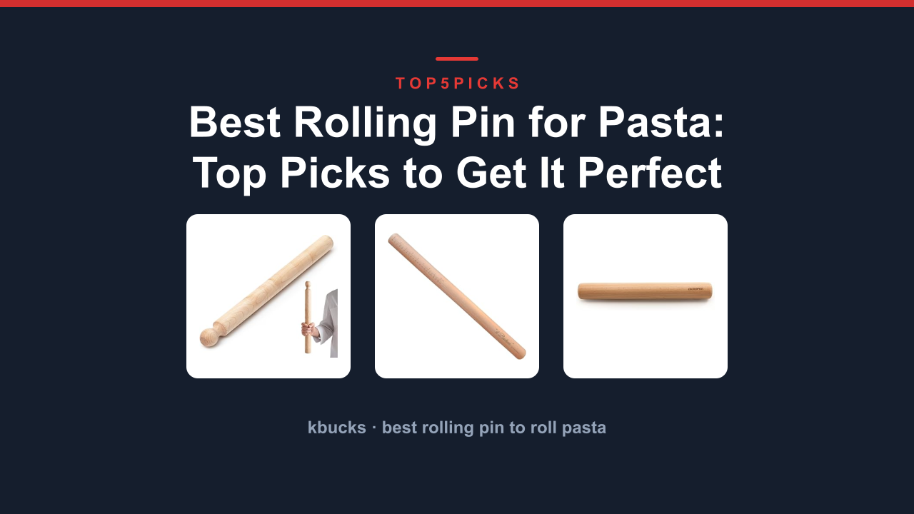 Best Rolling Pin for Pasta: Top Picks to Get It Perfect