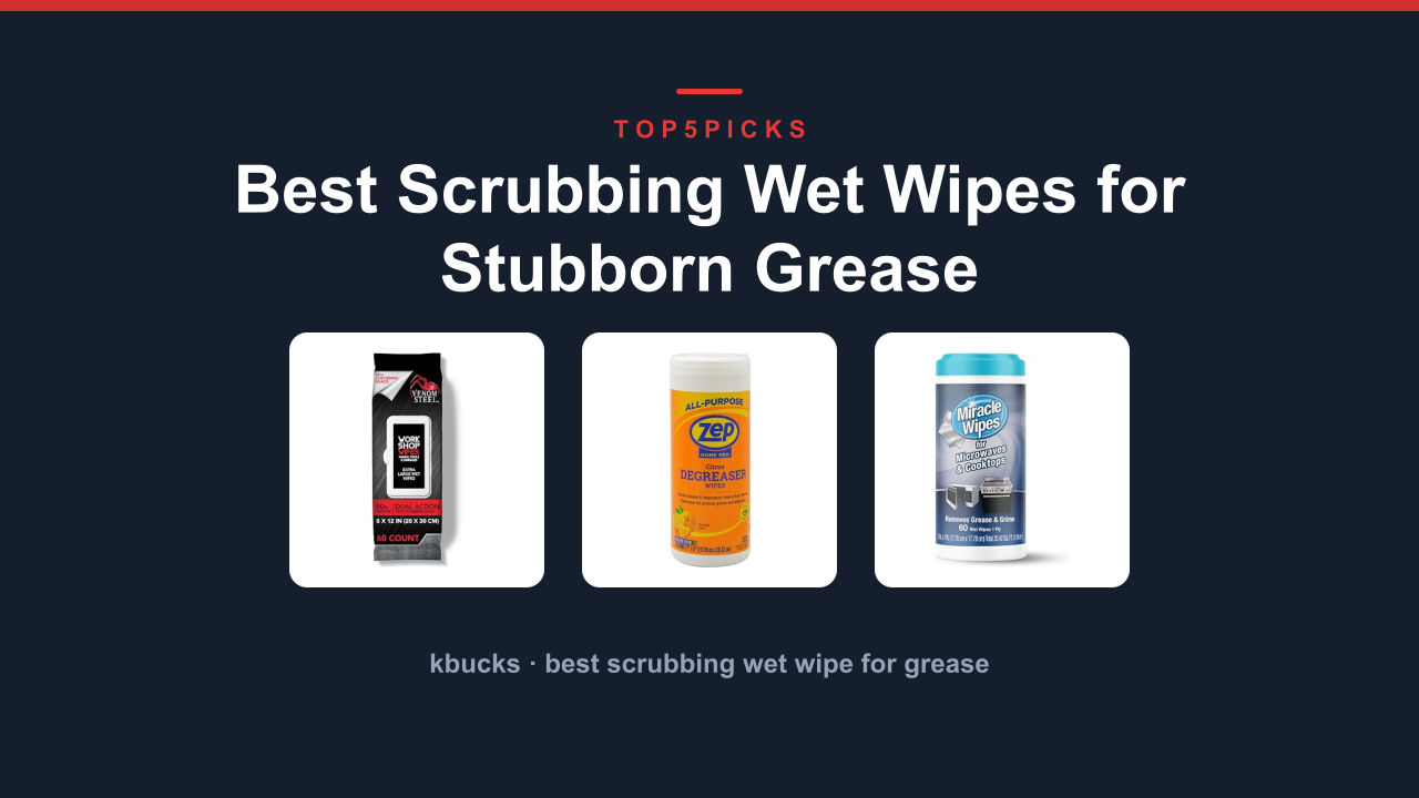 Best Scrubbing Wet Wipes for Stubborn Grease
