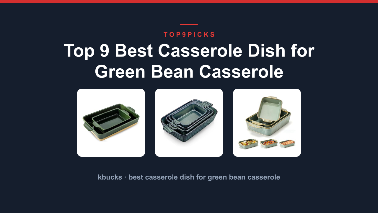 Top 9 Best Casserole Dish for Green Bean Casserole